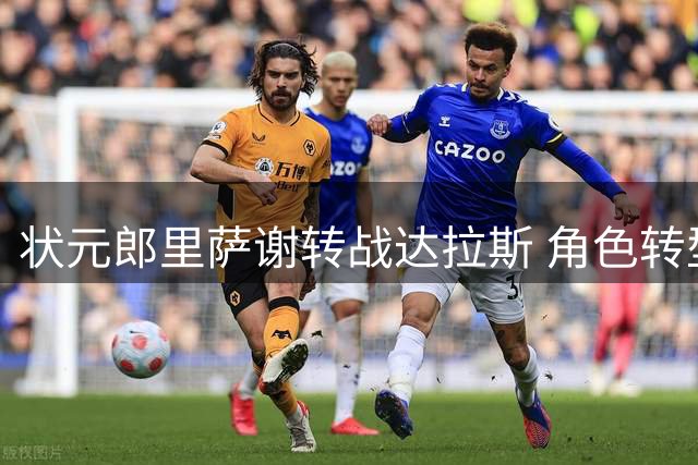 状元郎里萨谢转战达拉斯 角色转型决定职业生涯走向