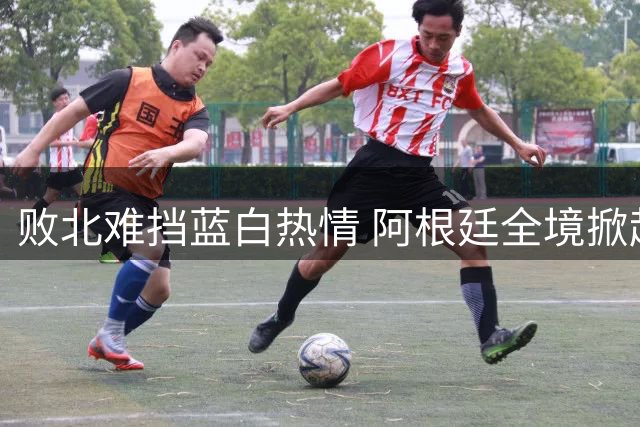 败北难挡蓝白热情 阿根廷全境掀起致敬梅西浪潮